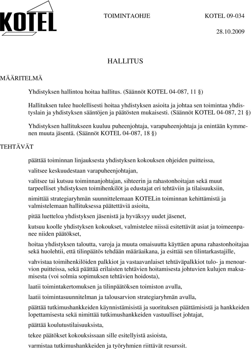 (Säännöt KOTEL 04-087, 21 ) Yhdistyksen hallitukseen kuuluu puheenjohtaja, varapuheenjohtaja ja enintään kymmenen muuta jäsentä.