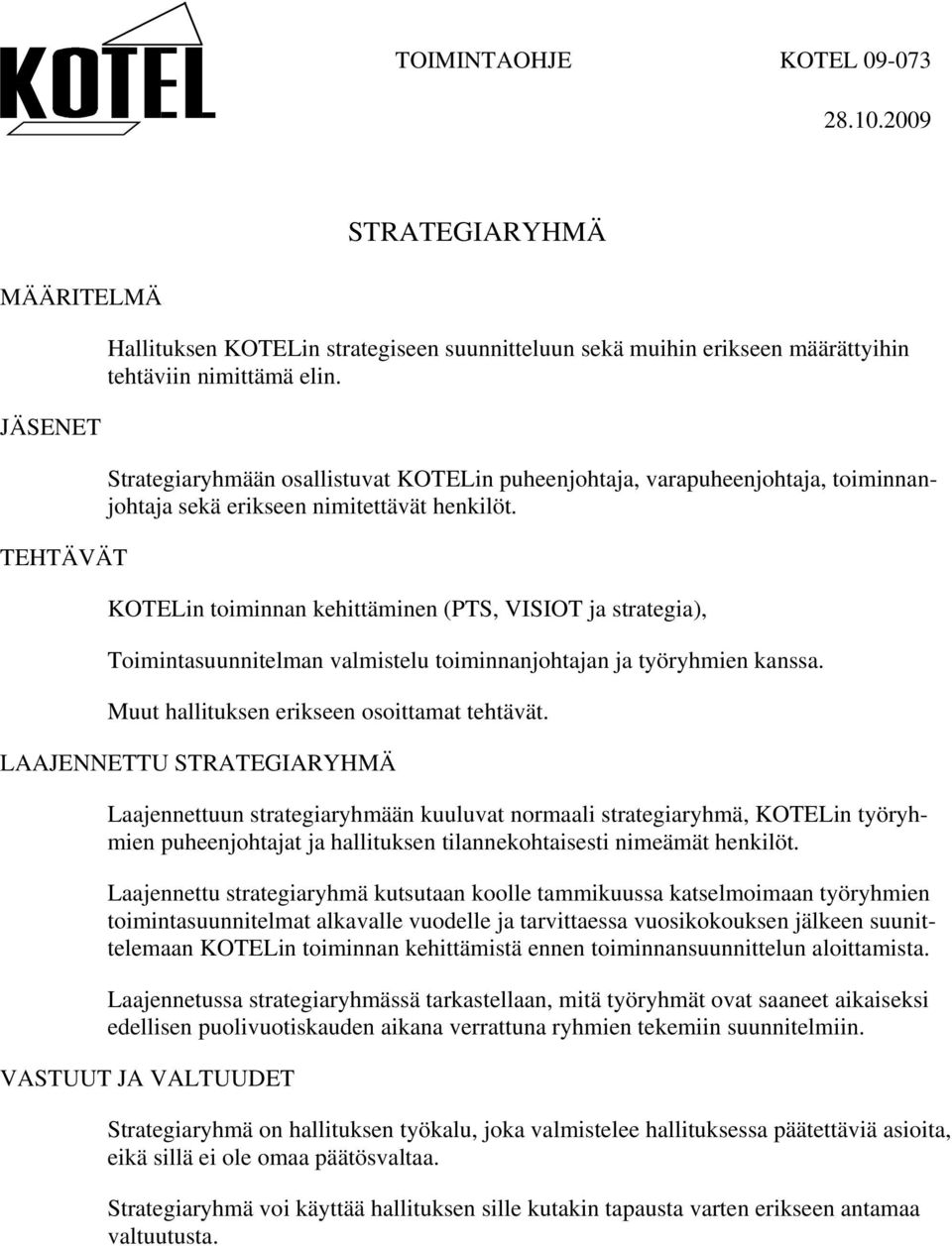 KOTELin toiminnan kehittäminen (PTS, VISIOT ja strategia), Toimintasuunnitelman valmistelu toiminnanjohtajan ja työryhmien kanssa. Muut hallituksen erikseen osoittamat tehtävät.