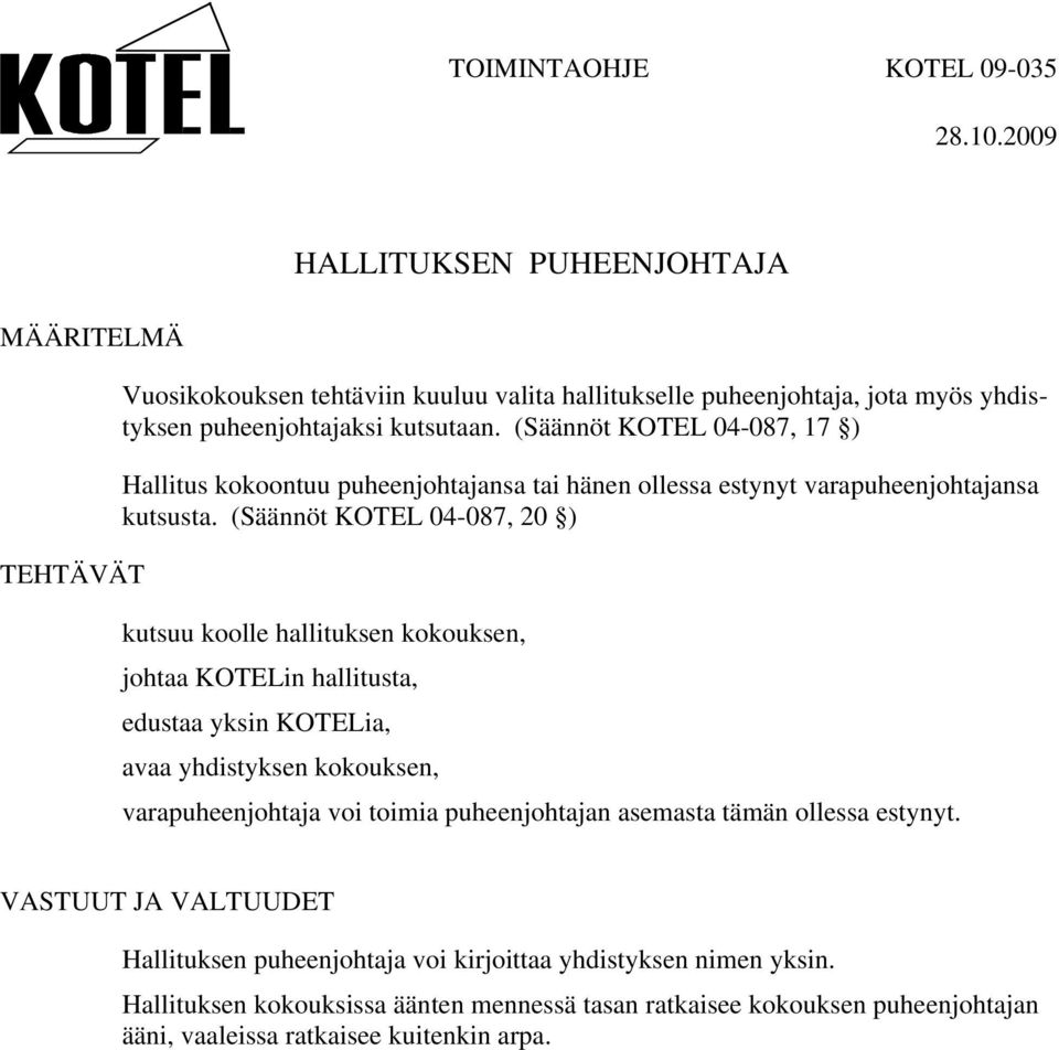 (Säännöt KOTEL 04-087, 20 ) kutsuu koolle hallituksen kokouksen, johtaa KOTELin hallitusta, edustaa yksin KOTELia, avaa yhdistyksen kokouksen, varapuheenjohtaja voi toimia