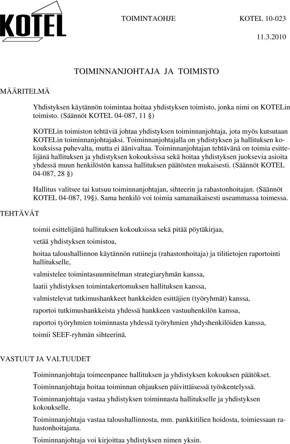 Toiminnanjohtajalla on yhdistyksen ja hallituksen kokouksissa puhevalta, mutta ei äänivaltaa.