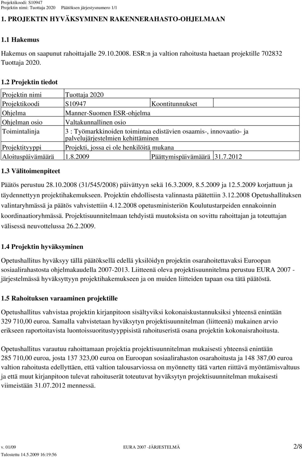 2 Projektin tiedot Projektin nimi Tuottaja 2020 Projektikoodi S10947 Koontitunnukset Ohjelma Manner-Suomen ESR-ohjelma Ohjelman osio Valtakunnallinen osio Toimintalinja 3 : Työmarkkinoiden toimintaa