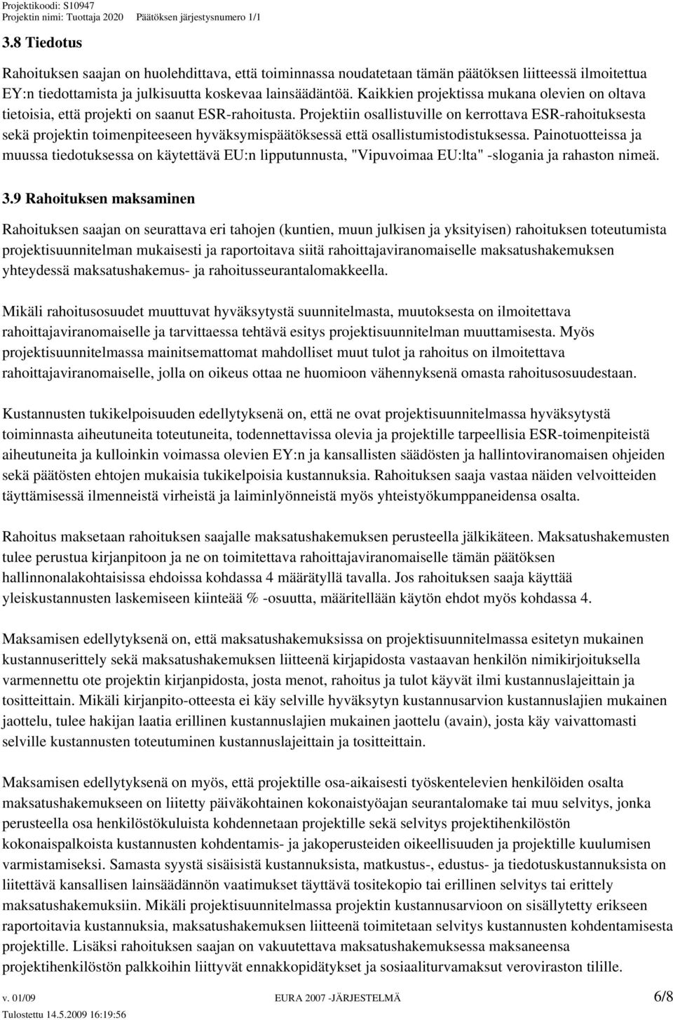 Projektiin osallistuville on kerrottava ESR-rahoituksesta sekä projektin toimenpiteeseen hyväksymispäätöksessä että osallistumistodistuksessa.