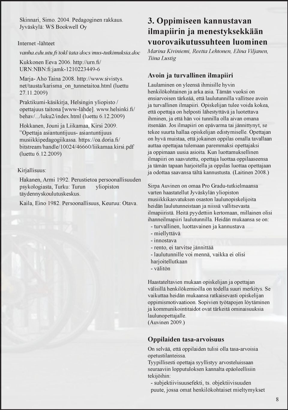 2009) Praktikumi-käsikirja, Helsingin yliopisto / opettajuus taitona [www-lähde]. www.helsinki.fi/ behav/.../luku2/index.html (luettu 6.12.2009) Hokkanen, Jouni ja Liikamaa, Kirsi 2009.