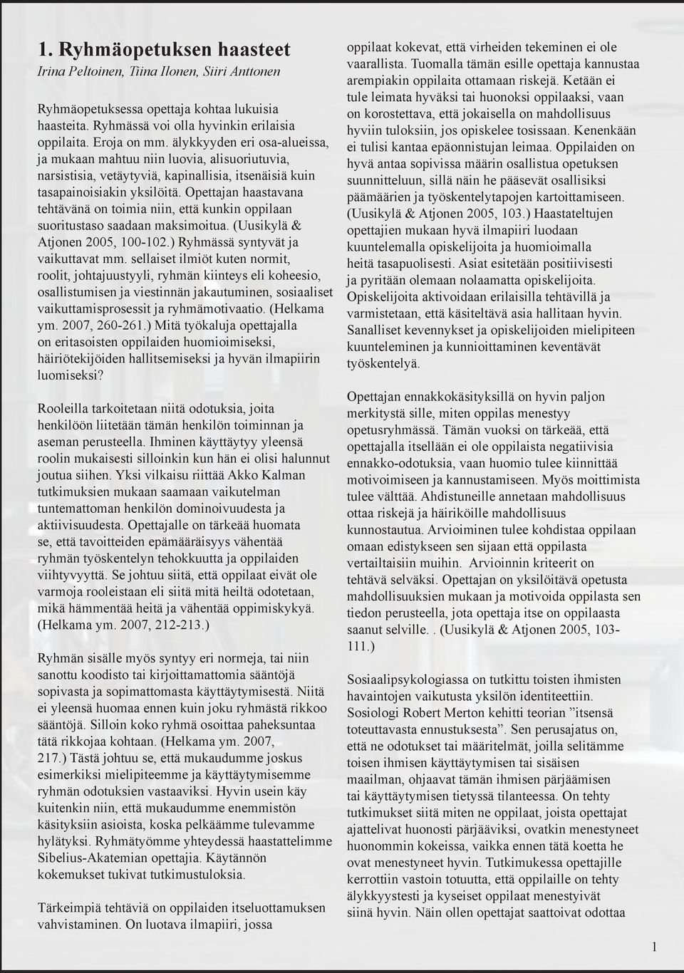 Opettajan haastavana tehtävänä on toimia niin, että kunkin oppilaan suoritustaso saadaan maksimoitua. (Uusikylä & Atjonen 2005, 100-102.) Ryhmässä syntyvät ja vaikuttavat mm.