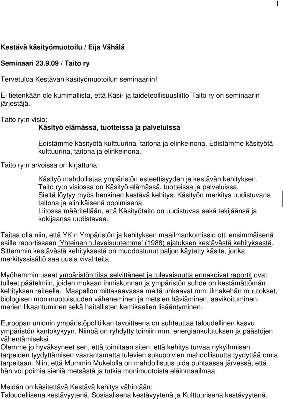 Taito ry:n visio: Käsityö elämässä, tuotteissa ja palveluissa Edistämme käsityötä kulttuurina, taitona ja elinkeinona.