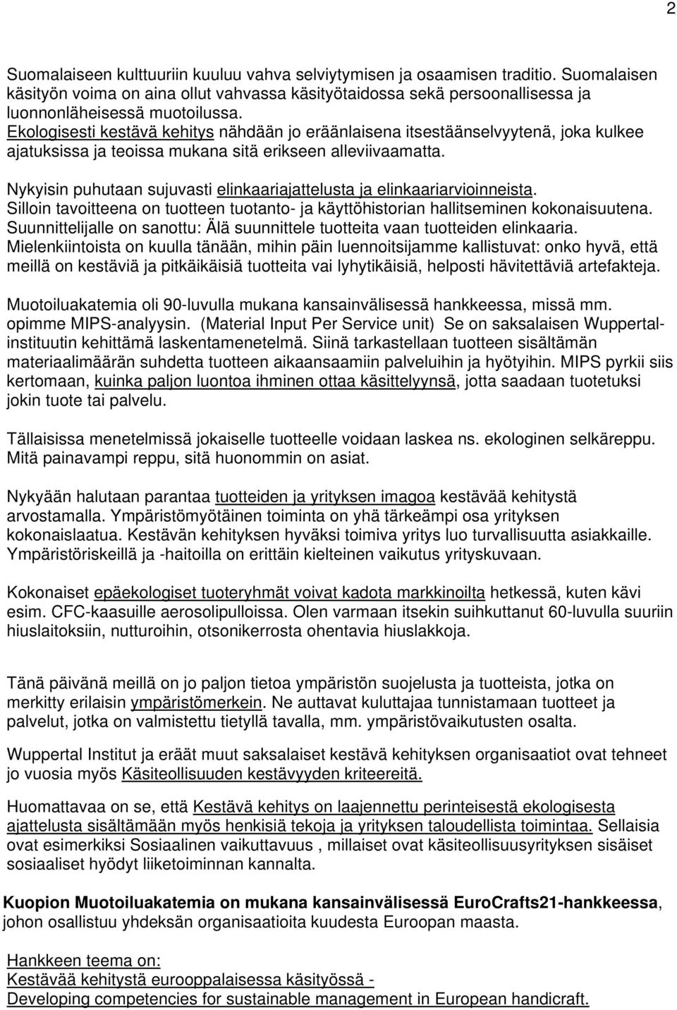 Nykyisin puhutaan sujuvasti elinkaariajattelusta ja elinkaariarvioinneista. Silloin tavoitteena on tuotteen tuotanto- ja käyttöhistorian hallitseminen kokonaisuutena.