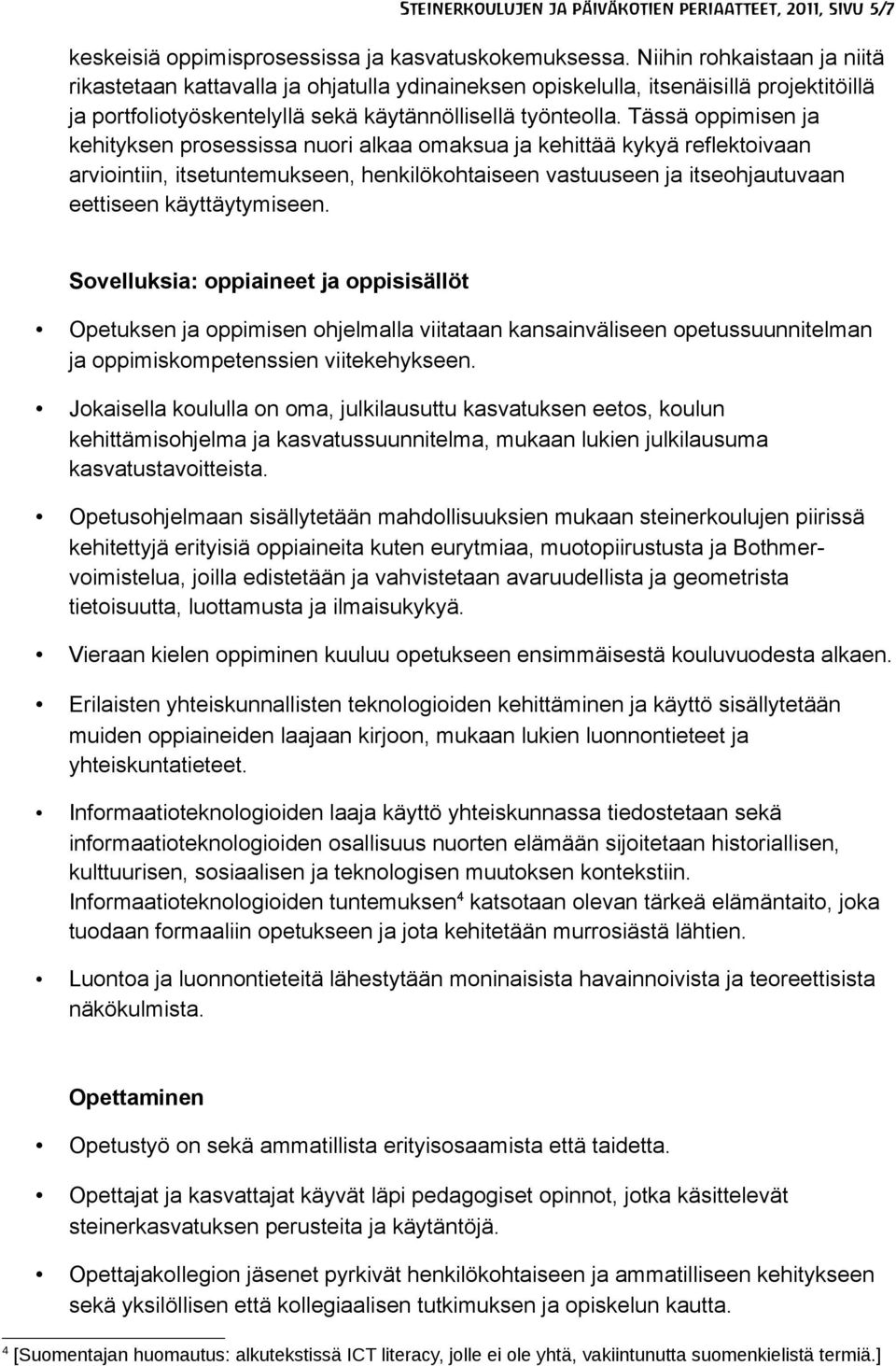 Tässä oppimisen ja kehityksen prosessissa nuori alkaa omaksua ja kehittää kykyä reflektoivaan arviointiin, itsetuntemukseen, henkilökohtaiseen vastuuseen ja itseohjautuvaan eettiseen käyttäytymiseen.