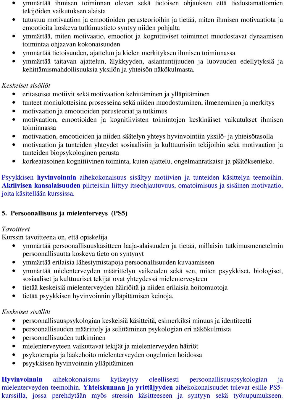 ymmärtää tietoisuuden, ajattelun ja kielen merkityksen ihmisen toiminnassa ymmärtää taitavan ajattelun, älykkyyden, asiantuntijuuden ja luovuuden edellytyksiä ja kehittämismahdollisuuksia yksilön ja