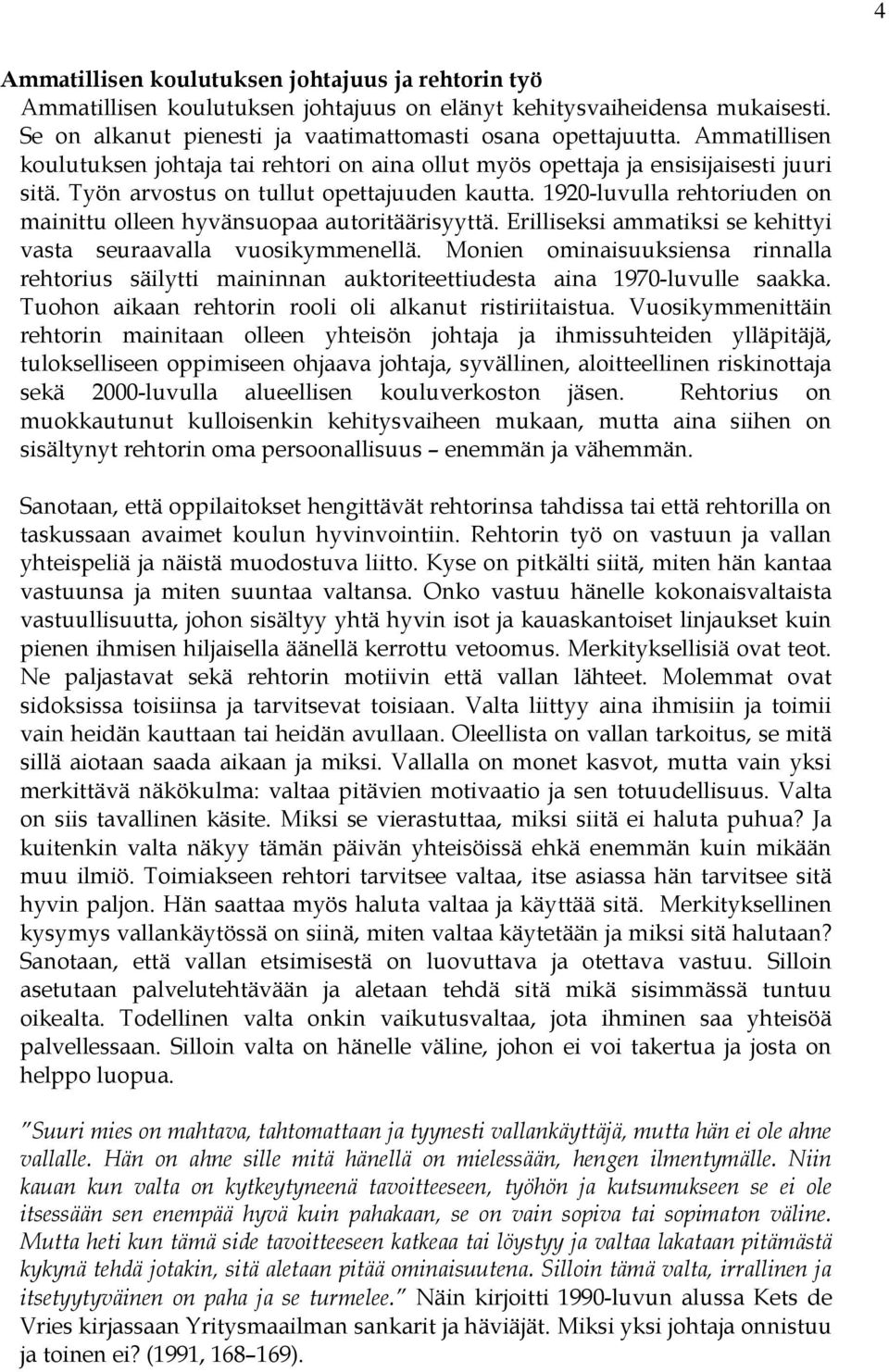 1920-luvulla rehtoriuden on mainittu olleen hyvänsuopaa autoritäärisyyttä. Erilliseksi ammatiksi se kehittyi vasta seuraavalla vuosikymmenellä.