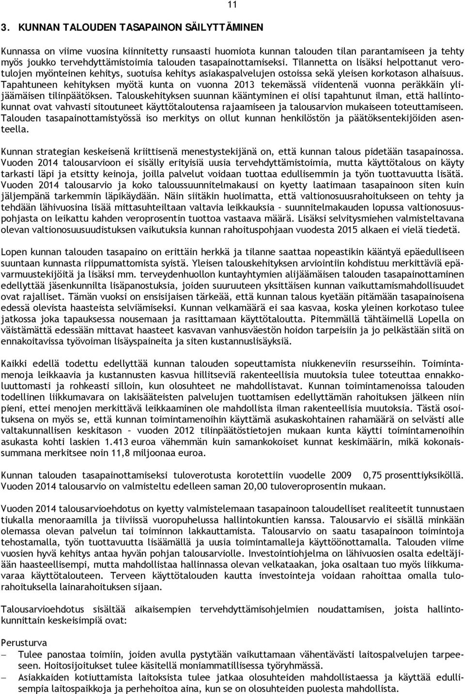 Tapahtuneen kehityksen myötä kunta on vuonna 2013 tekemässä viidentenä vuonna peräkkäin ylijäämäisen tilinpäätöksen.