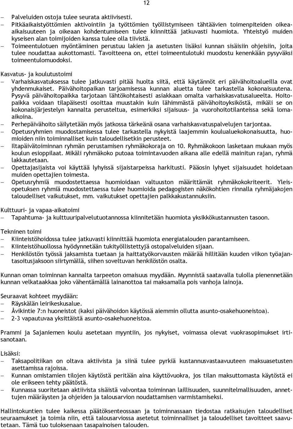 Yhteistyö muiden kyseisen alan toimijoiden kanssa tulee olla tiivistä. Toimeentulotuen myöntäminen perustuu lakien ja asetusten lisäksi kunnan sisäisiin ohjeisiin, joita tulee noudattaa aukottomasti.