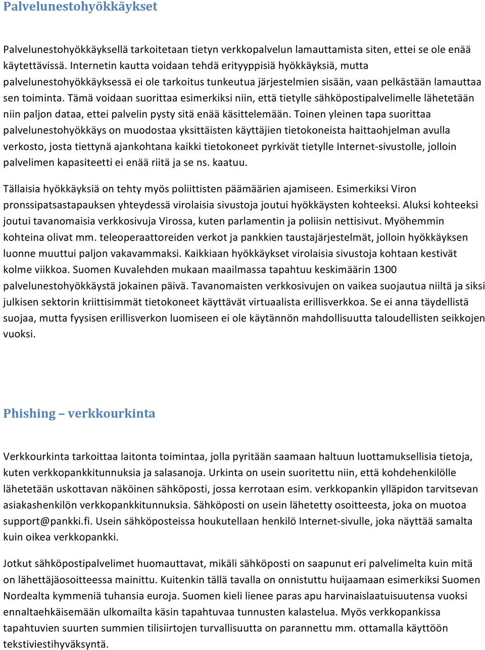 Tämä voidaan suorittaa esimerkiksi niin, että tietylle sähköpostipalvelimelle lähetetään niin paljon dataa, ettei palvelin pysty sitä enää käsittelemään.