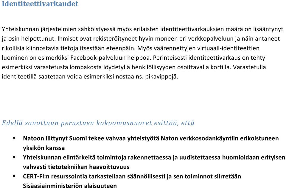 Myös väärennettyjen virtuaali- identiteettien luominen on esimerkiksi Facebook- palveluun helppoa.