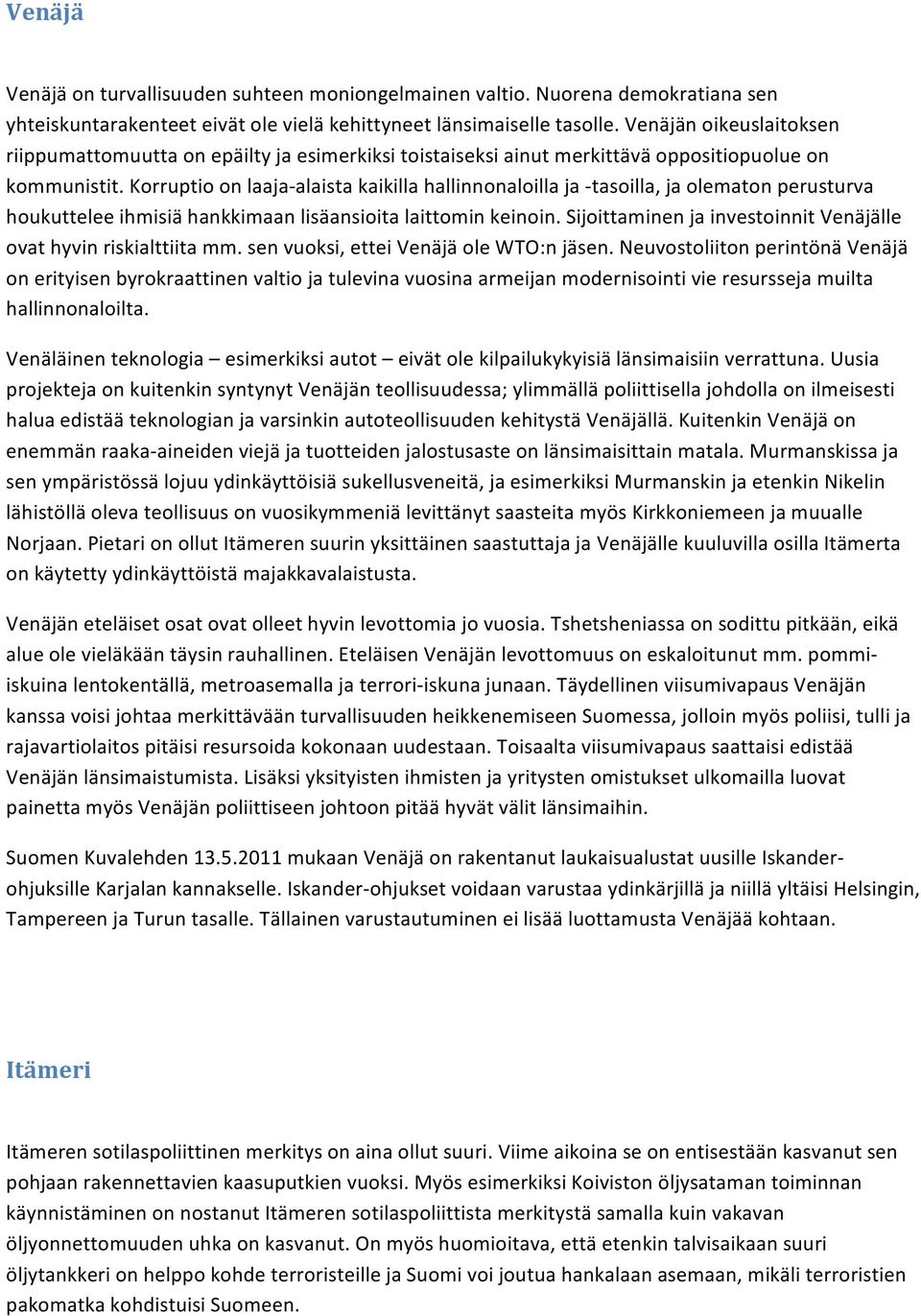 Korruptio on laaja- alaista kaikilla hallinnonaloilla ja - tasoilla, ja olematon perusturva houkuttelee ihmisiä hankkimaan lisäansioita laittomin keinoin.