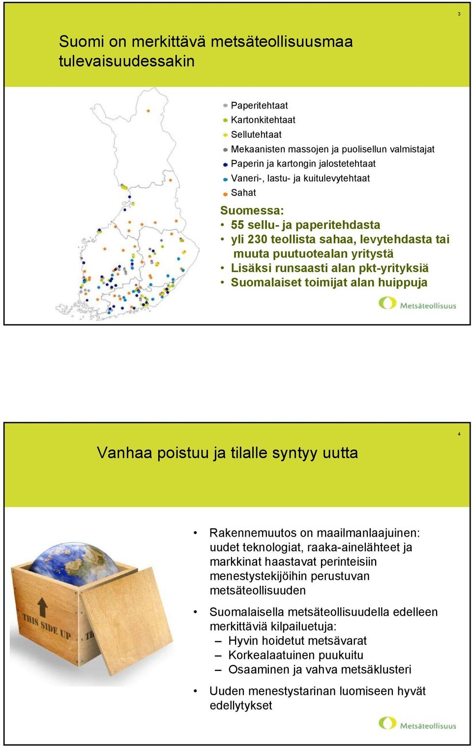 alan huippuja Vanhaa poistuu ja tilalle syntyy uutta 4 Rakennemuutos on maailmanlaajuinen: uudet teknologiat, raaka-ainelähteet ja markkinat haastavat perinteisiin menestystekijöihin perustuvan