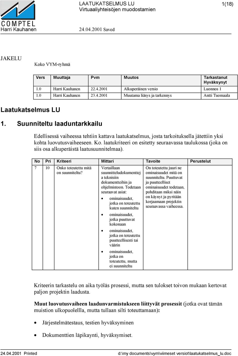 laatukriteeri on esitetty seuraavassa taulukossa (joka on siis osa alkuperäistä laatusuunnitelmaa). No Pri Kriteeri Mittari Tavoite Perustelut 7 10 Onko toteutettu mitä on suunniteltu?