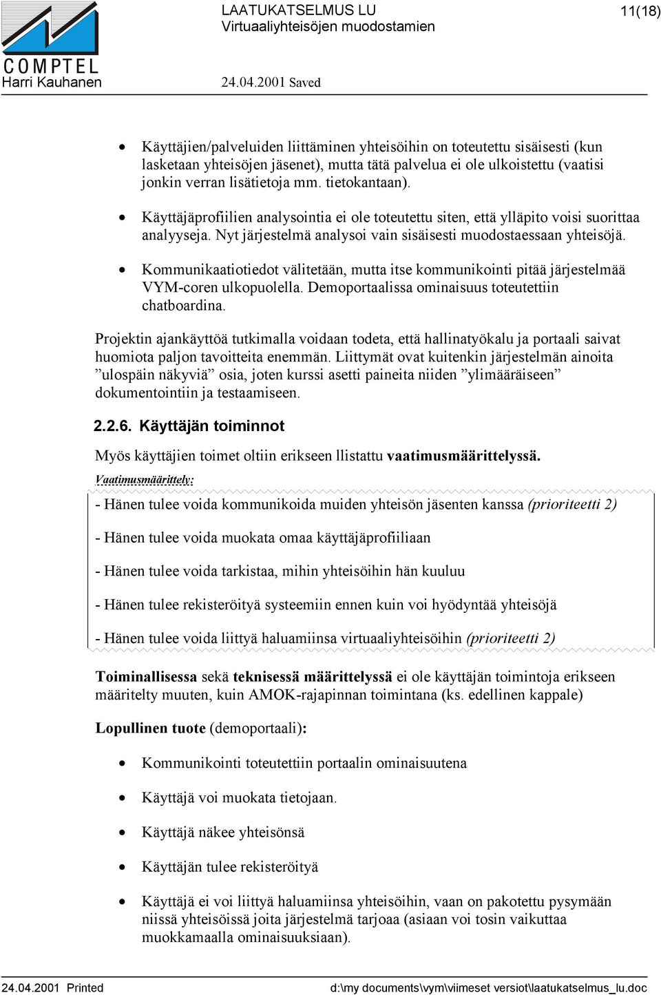 Kommunikaatiotiedot välitetään, mutta itse kommunikointi pitää järjestelmää VYM-coren ulkopuolella. Demoportaalissa ominaisuus toteutettiin chatboardina.