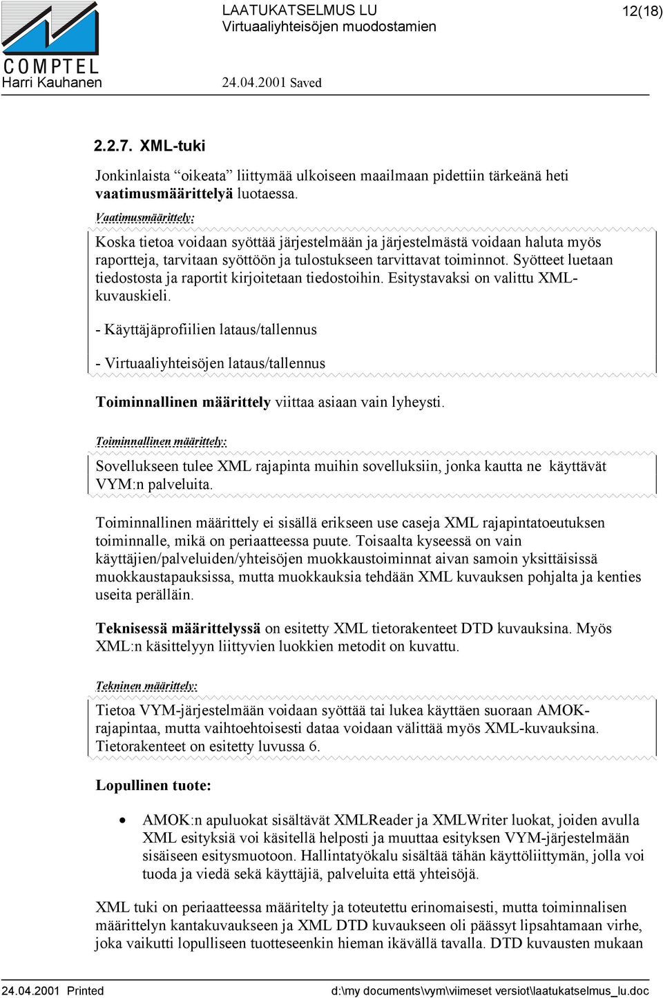 Syötteet luetaan tiedostosta ja raportit kirjoitetaan tiedostoihin. Esitystavaksi on valittu XMLkuvauskieli.