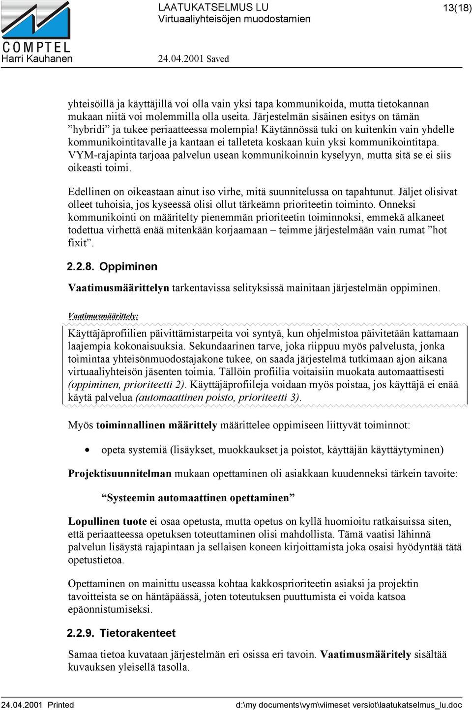 Käytännössä tuki on kuitenkin vain yhdelle kommunikointitavalle ja kantaan ei talleteta koskaan kuin yksi kommunikointitapa.