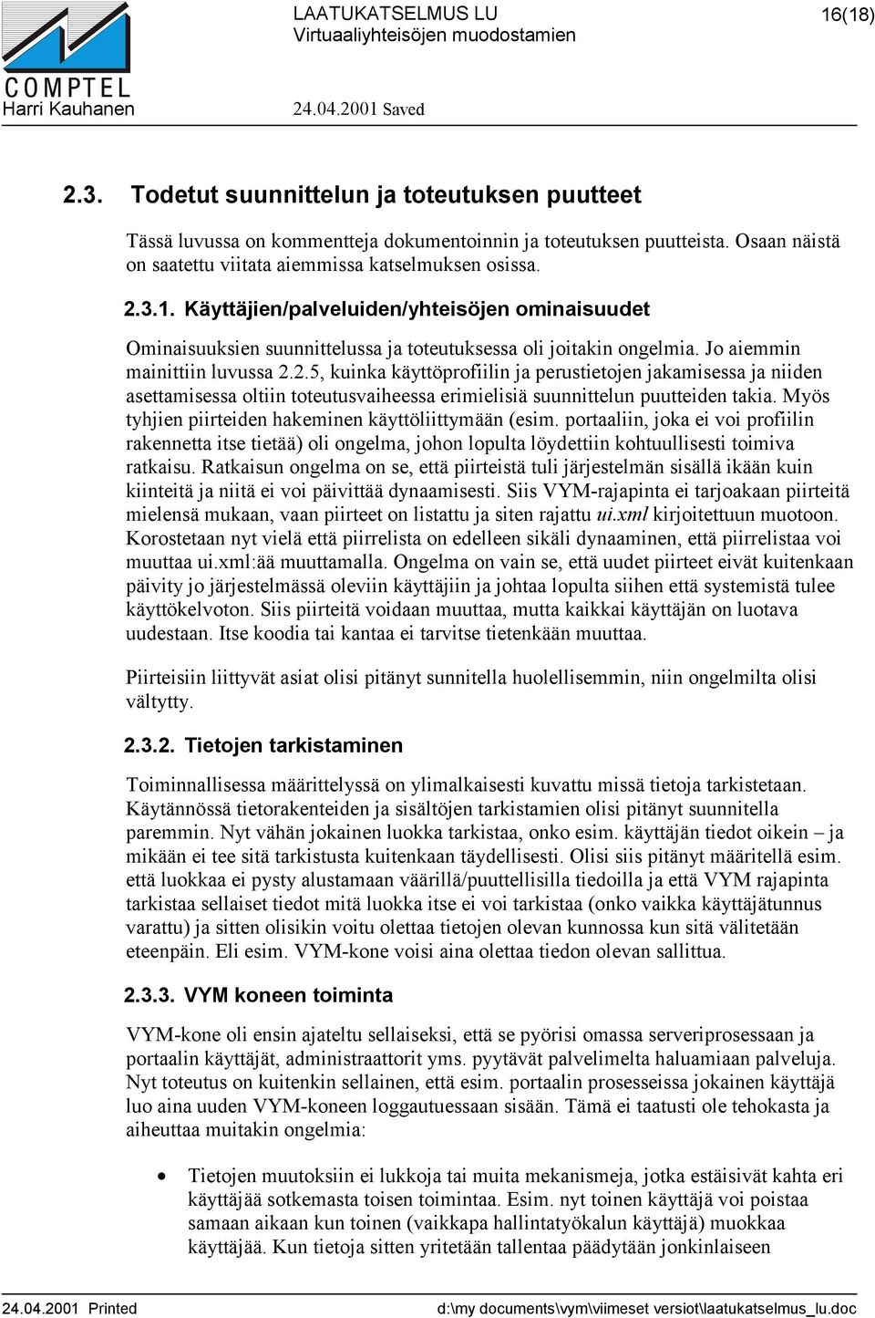 Myös tyhjien piirteiden hakeminen käyttöliittymään (esim. portaaliin, joka ei voi profiilin rakennetta itse tietää) oli ongelma, johon lopulta löydettiin kohtuullisesti toimiva ratkaisu.