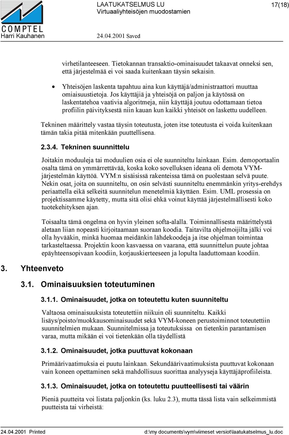 Jos käyttäjiä ja yhteisöjä on paljon ja käytössä on laskentatehoa vaativia algoritmeja, niin käyttäjä joutuu odottamaan tietoa profiilin päivityksestä niin kauan kun kaikki yhteisöt on laskettu