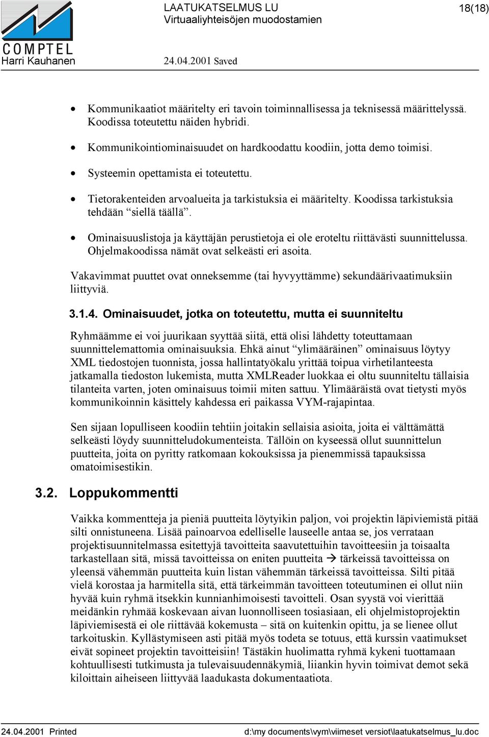 Ominaisuuslistoja ja käyttäjän perustietoja ei ole eroteltu riittävästi suunnittelussa. Ohjelmakoodissa nämät ovat selkeästi eri asoita.