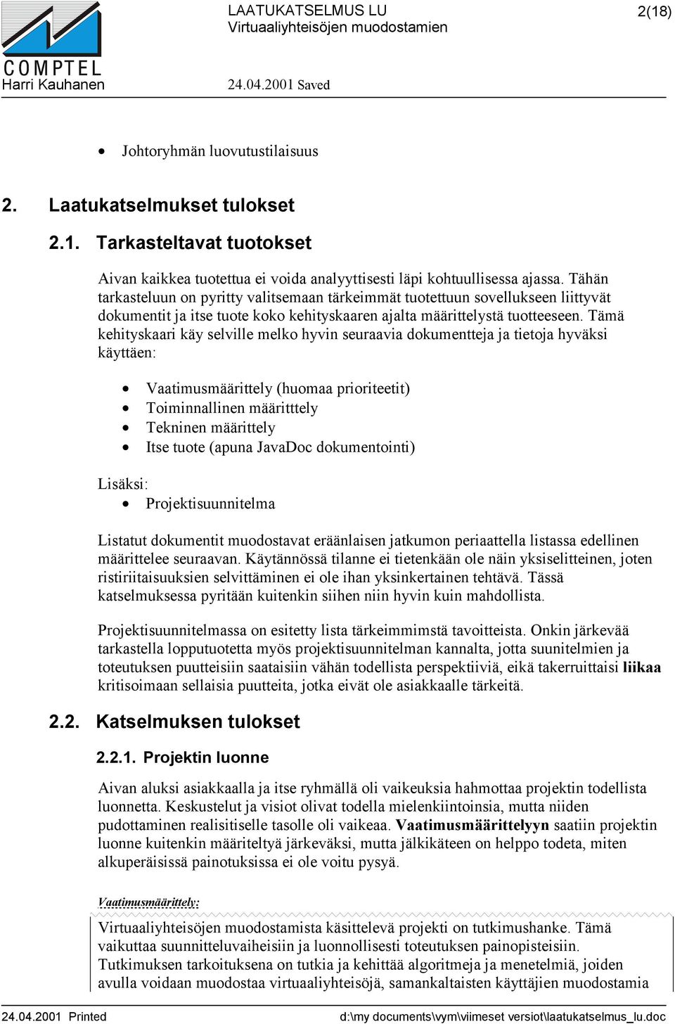 Tämä kehityskaari käy selville melko hyvin seuraavia dokumentteja ja tietoja hyväksi käyttäen: Vaatimusmäärittely (huomaa prioriteetit) Toiminnallinen määritttely Tekninen määrittely Itse tuote