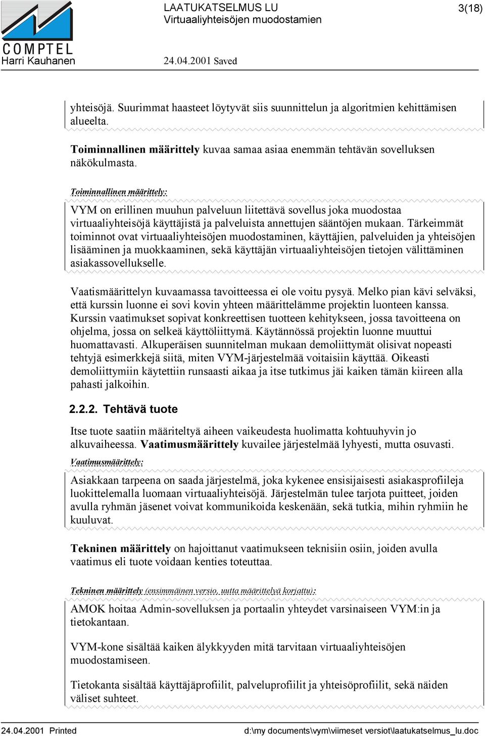 Tärkeimmät toiminnot ovat virtuaaliyhteisöjen muodostaminen, käyttäjien, palveluiden ja yhteisöjen lisääminen ja muokkaaminen, sekä käyttäjän virtuaaliyhteisöjen tietojen välittäminen