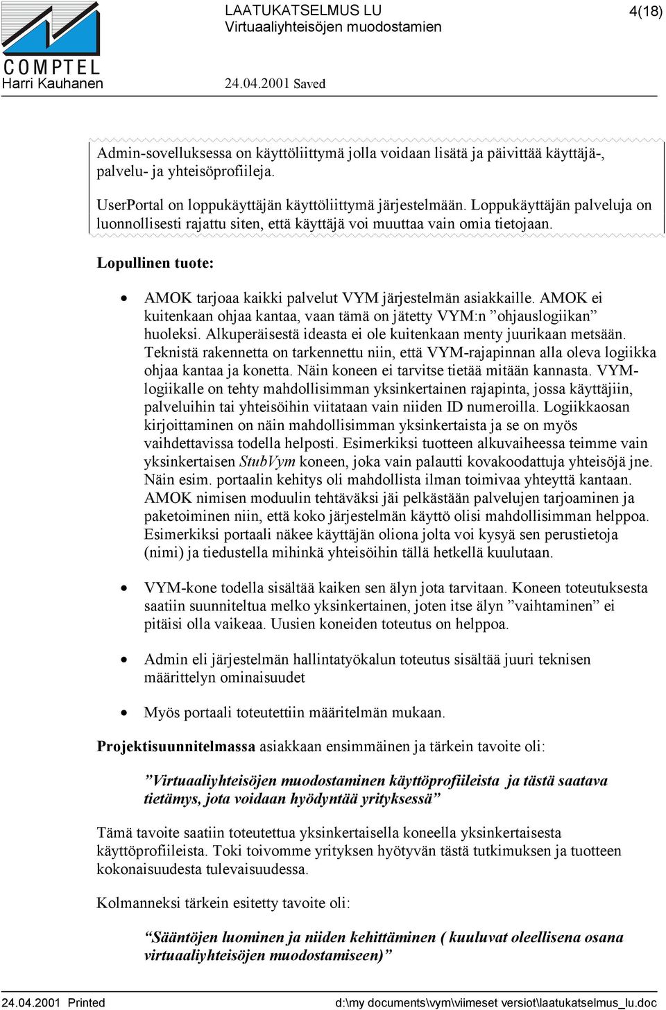 AMOK ei kuitenkaan ohjaa kantaa, vaan tämä on jätetty VYM:n ohjauslogiikan huoleksi. Alkuperäisestä ideasta ei ole kuitenkaan menty juurikaan metsään.