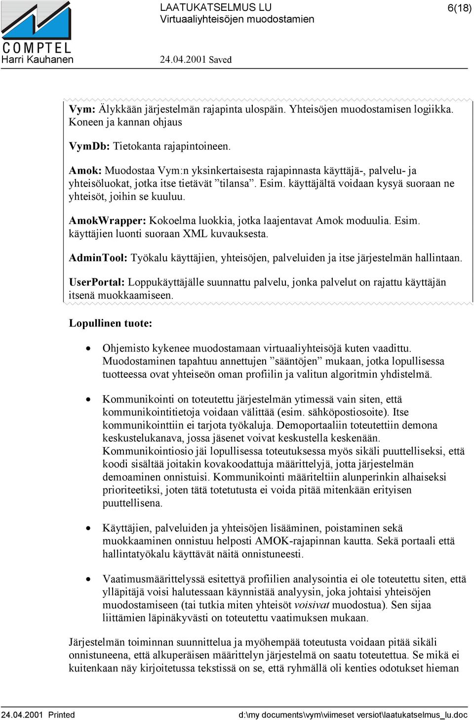 AmokWrapper: Kokoelma luokkia, jotka laajentavat Amok moduulia. Esim. käyttäjien luonti suoraan XML kuvauksesta. AdminTool: Työkalu käyttäjien, yhteisöjen, palveluiden ja itse järjestelmän hallintaan.