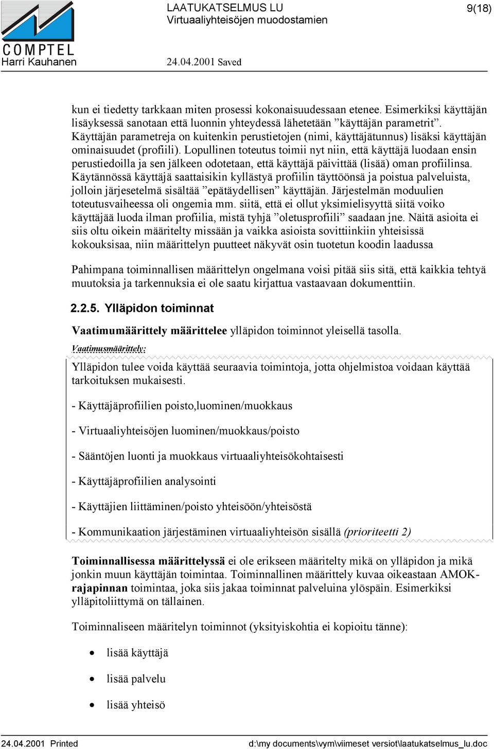 Lopullinen toteutus toimii nyt niin, että käyttäjä luodaan ensin perustiedoilla ja sen jälkeen odotetaan, että käyttäjä päivittää (lisää) oman profiilinsa.