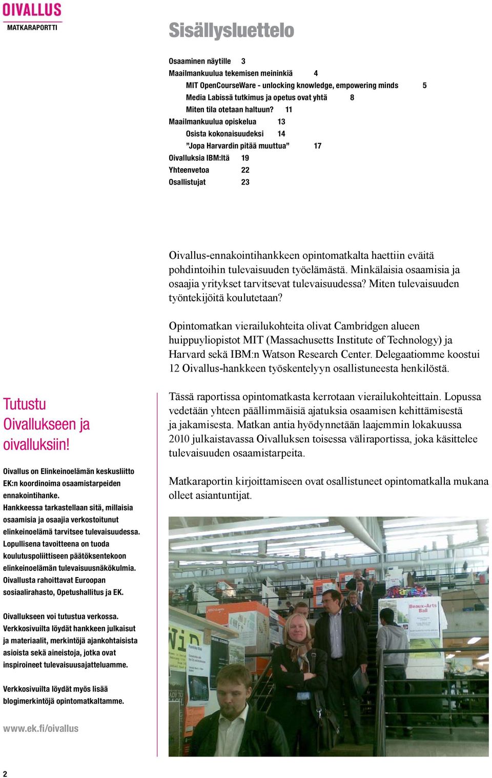 11 Maailmankuulua opiskelua 13 Osista kokonaisuudeksi 14 Jopa Harvardin pitää muuttua 17 Oivalluksia IBM:ltä 19 Yhteenvetoa 22 Osallistujat 23 Oivallus-ennakointihankkeen opintomatkalta haettiin