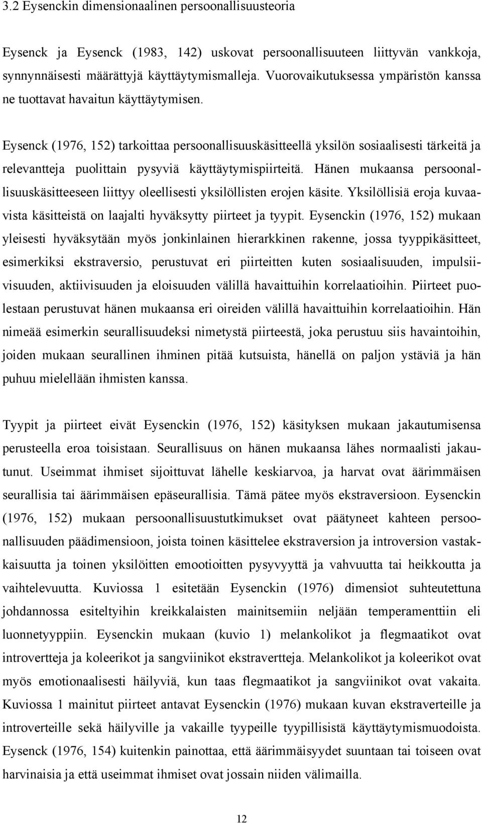 Eysenck (1976, 152) tarkoittaa persoonallisuuskäsitteellä yksilön sosiaalisesti tärkeitä ja relevantteja puolittain pysyviä käyttäytymispiirteitä.