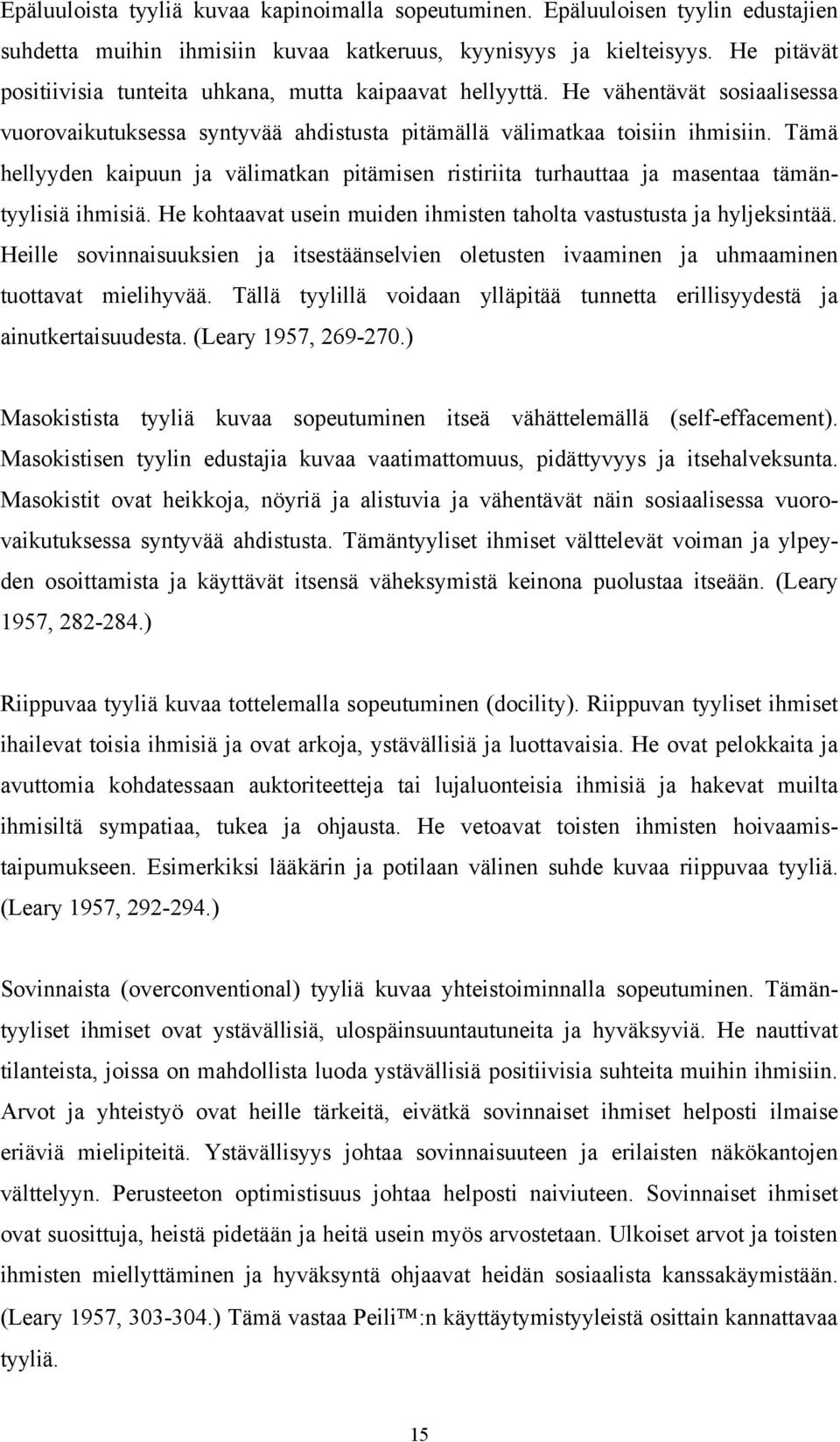 Tämä hellyyden kaipuun ja välimatkan pitämisen ristiriita turhauttaa ja masentaa tämäntyylisiä ihmisiä. He kohtaavat usein muiden ihmisten taholta vastustusta ja hyljeksintää.