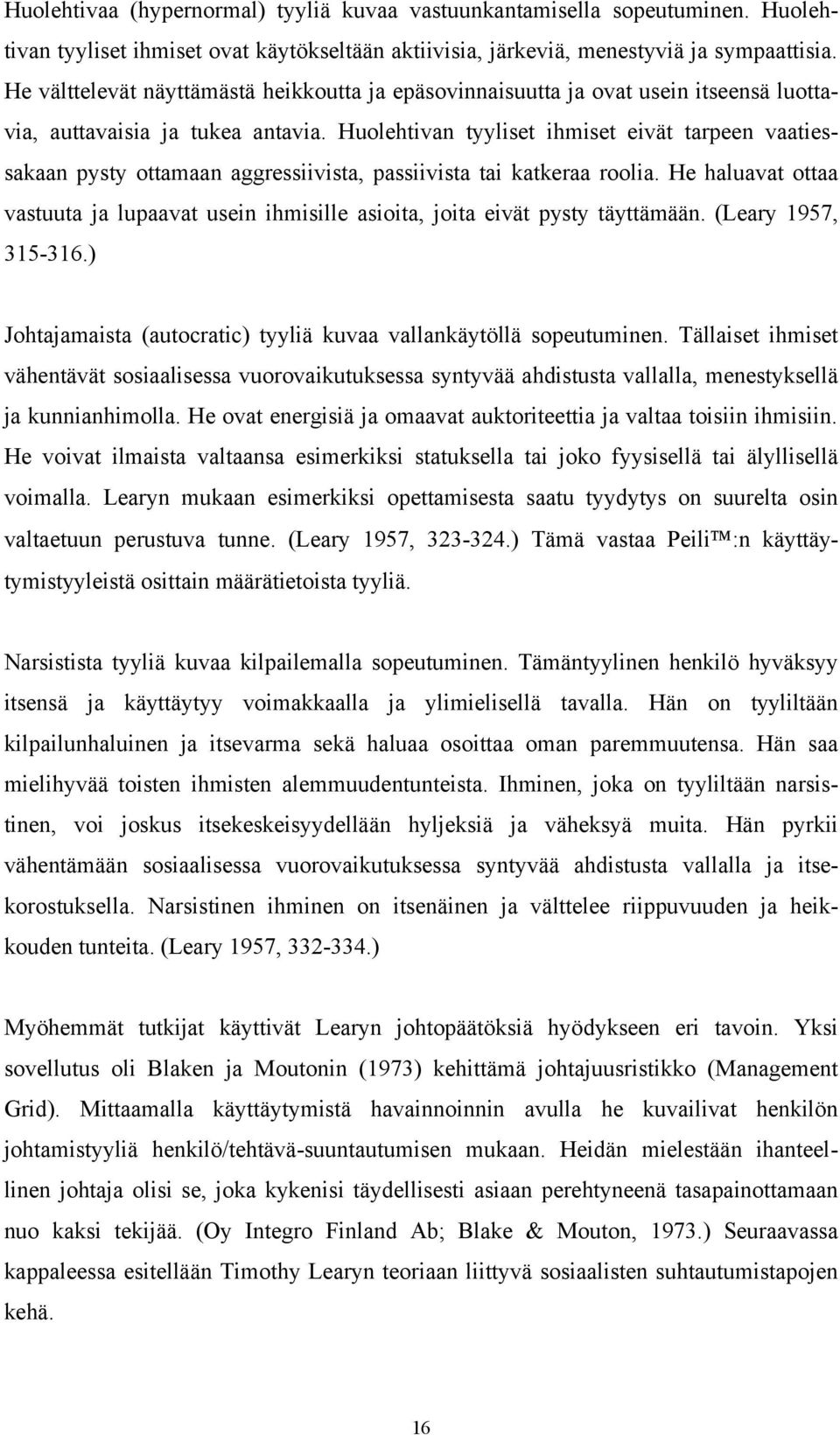 Huolehtivan tyyliset ihmiset eivät tarpeen vaatiessakaan pysty ottamaan aggressiivista, passiivista tai katkeraa roolia.