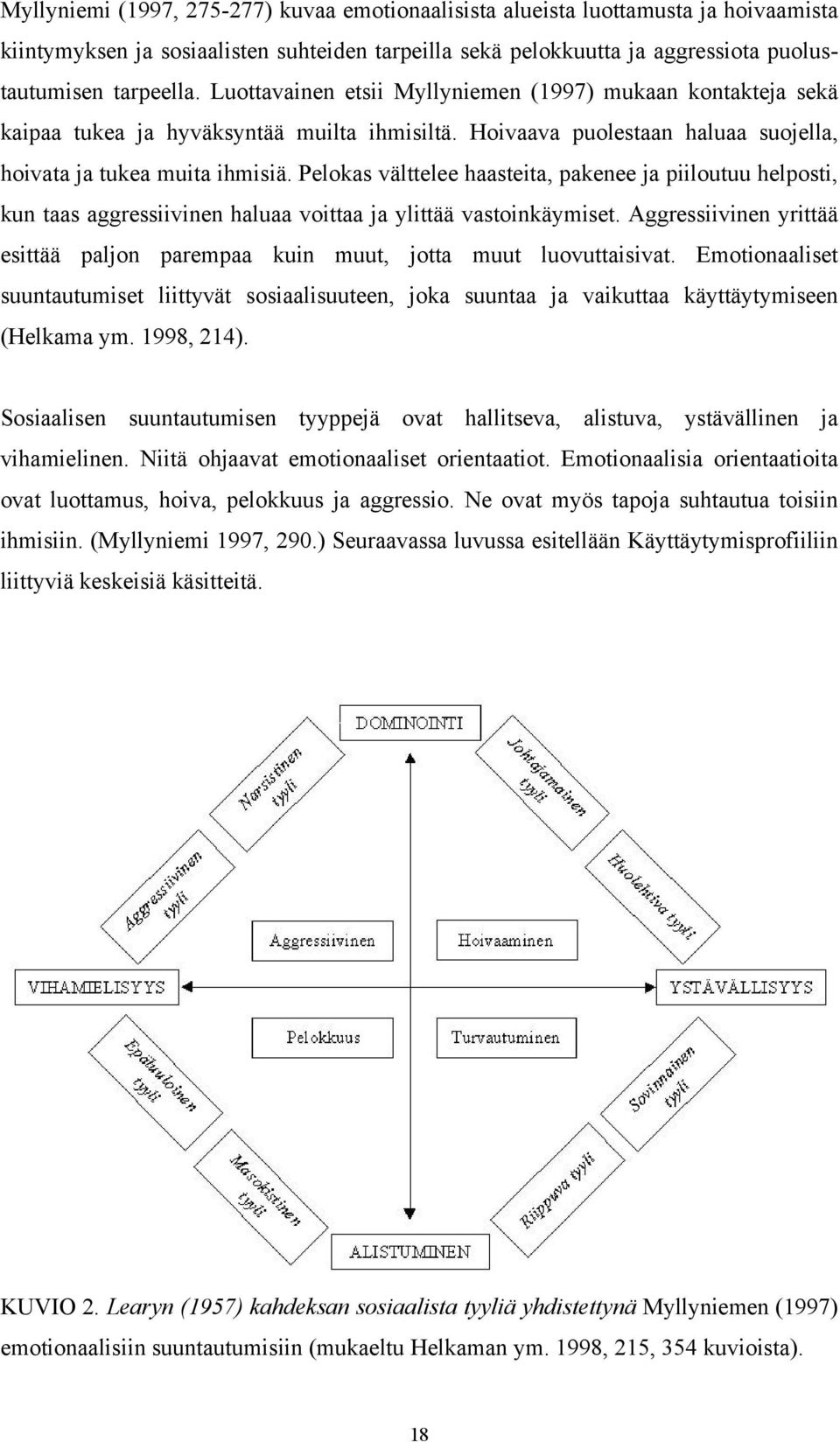 Pelokas välttelee haasteita, pakenee ja piiloutuu helposti, kun taas aggressiivinen haluaa voittaa ja ylittää vastoinkäymiset.