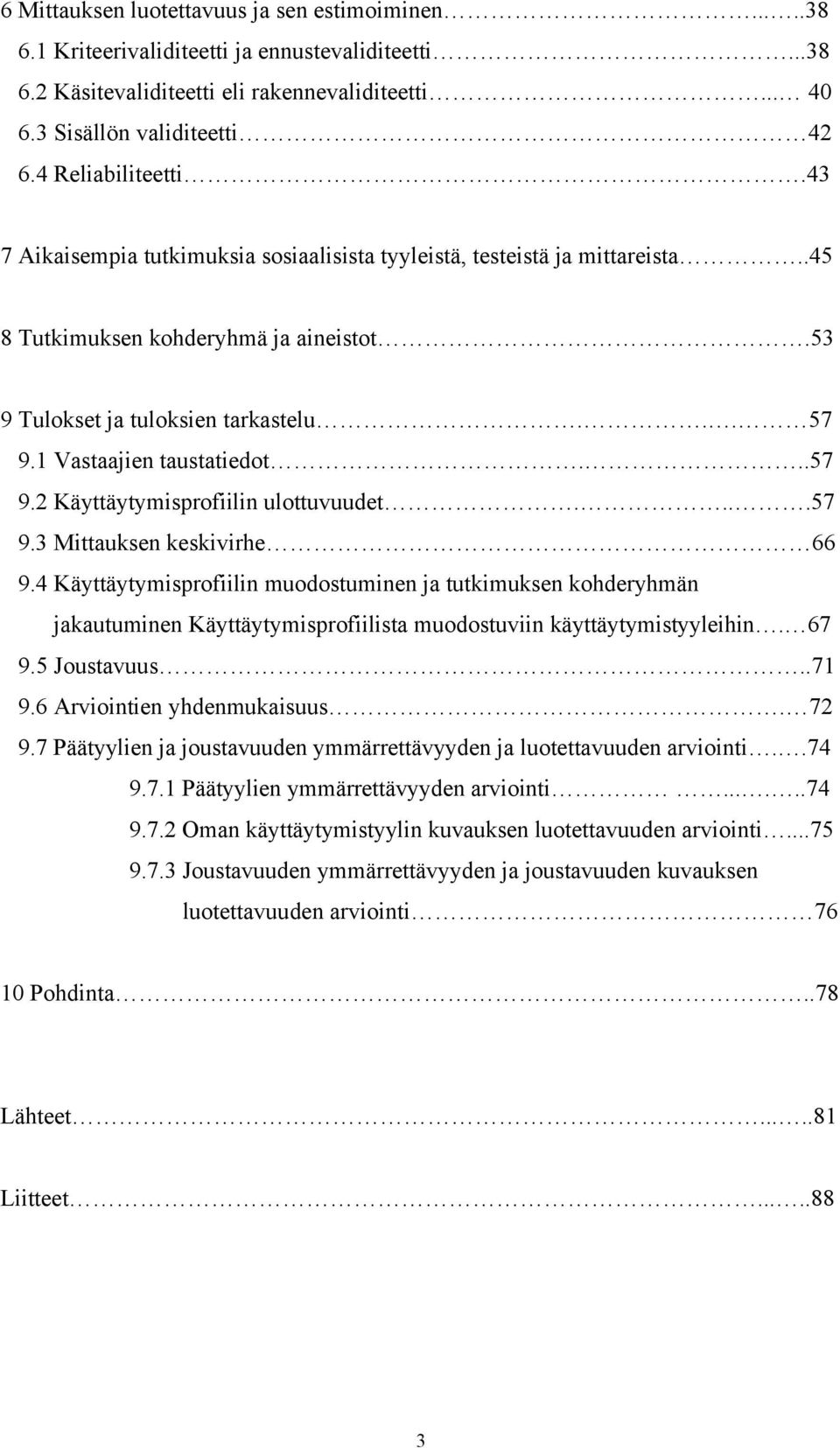 1 Vastaajien taustatiedot...57 9.2 Käyttäytymisprofiilin ulottuvuudet....57 9.3 Mittauksen keskivirhe 66 9.