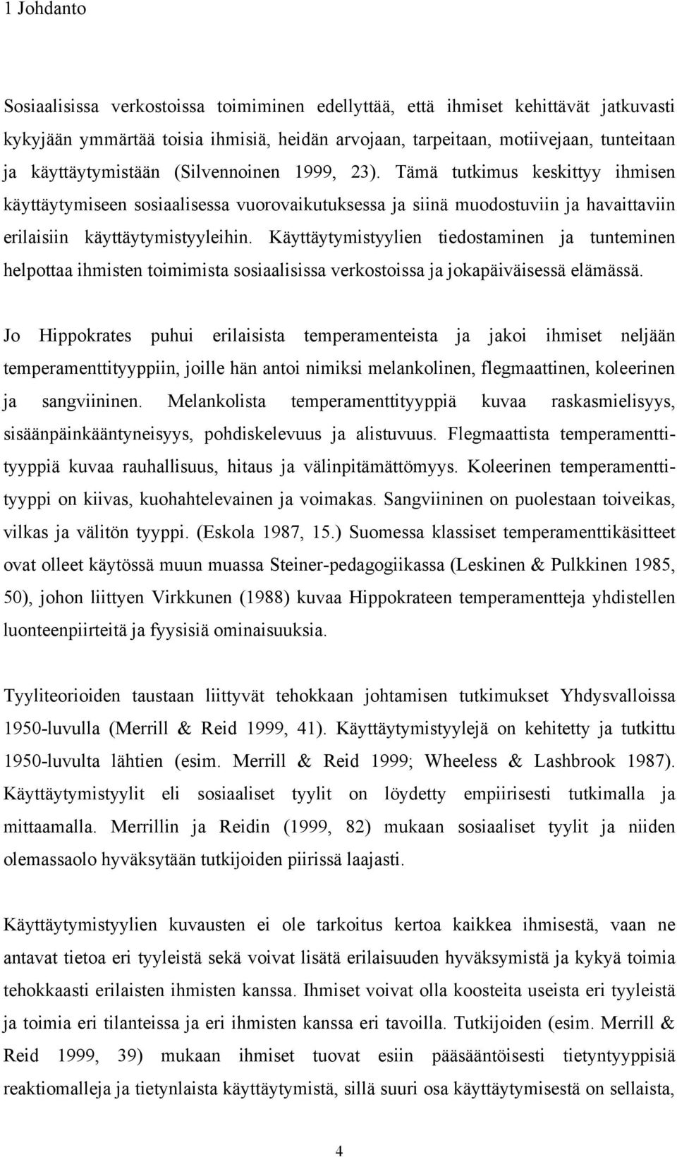 Käyttäytymistyylien tiedostaminen ja tunteminen helpottaa ihmisten toimimista sosiaalisissa verkostoissa ja jokapäiväisessä elämässä.