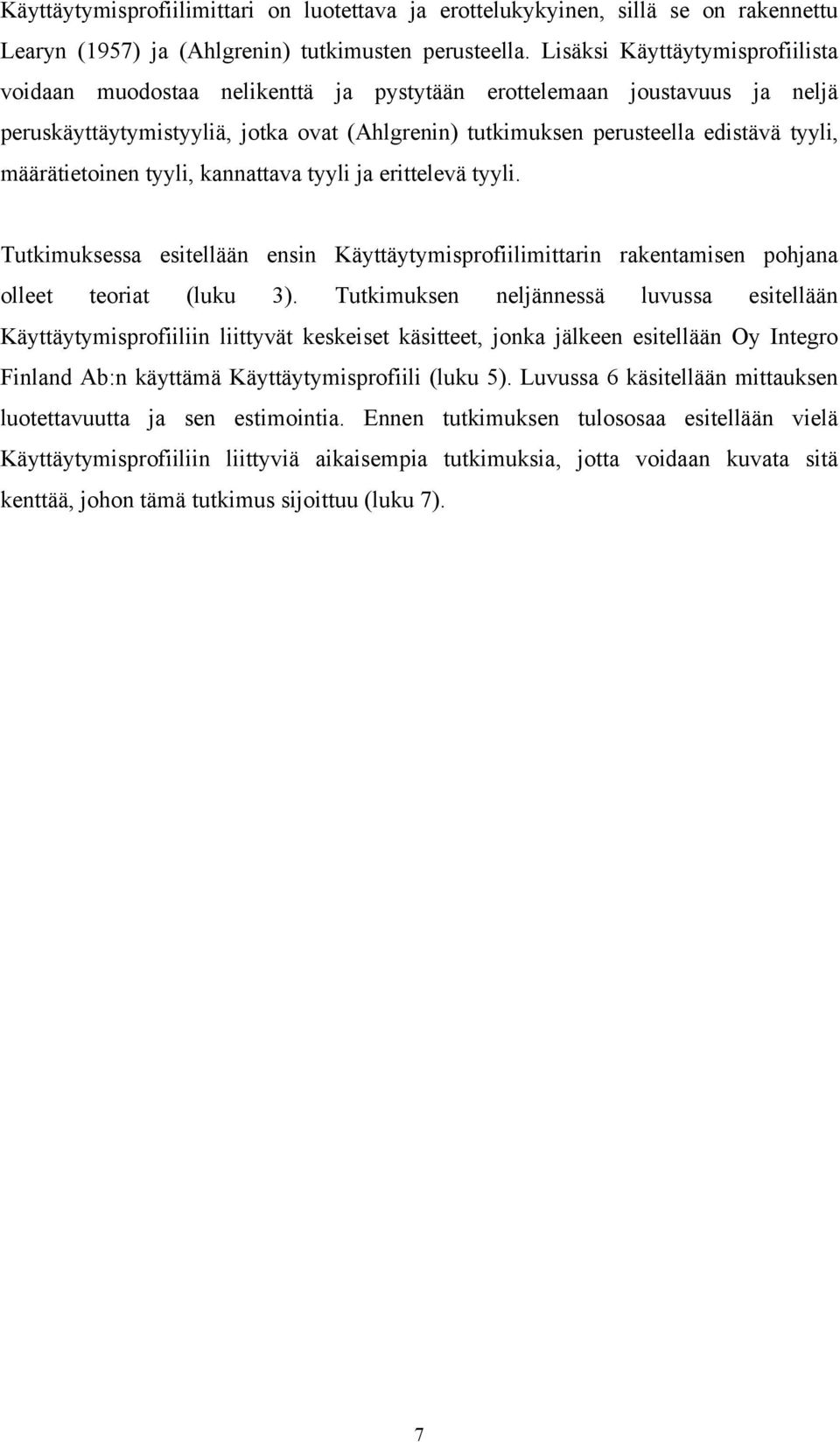 määrätietoinen tyyli, kannattava tyyli ja erittelevä tyyli. Tutkimuksessa esitellään ensin Käyttäytymisprofiilimittarin rakentamisen pohjana olleet teoriat (luku 3).