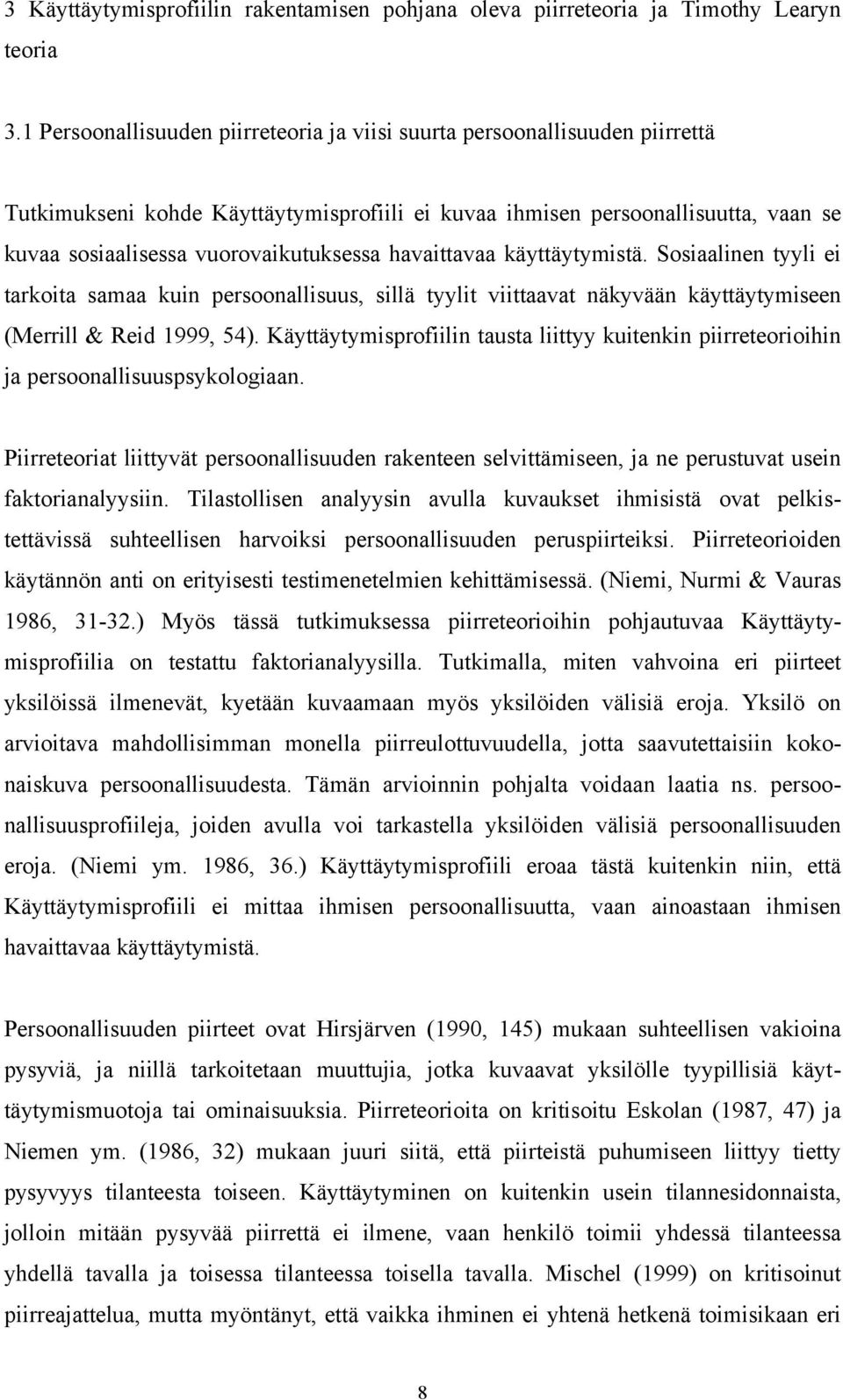 havaittavaa käyttäytymistä. Sosiaalinen tyyli ei tarkoita samaa kuin persoonallisuus, sillä tyylit viittaavat näkyvään käyttäytymiseen (Merrill & Reid 1999, 54).