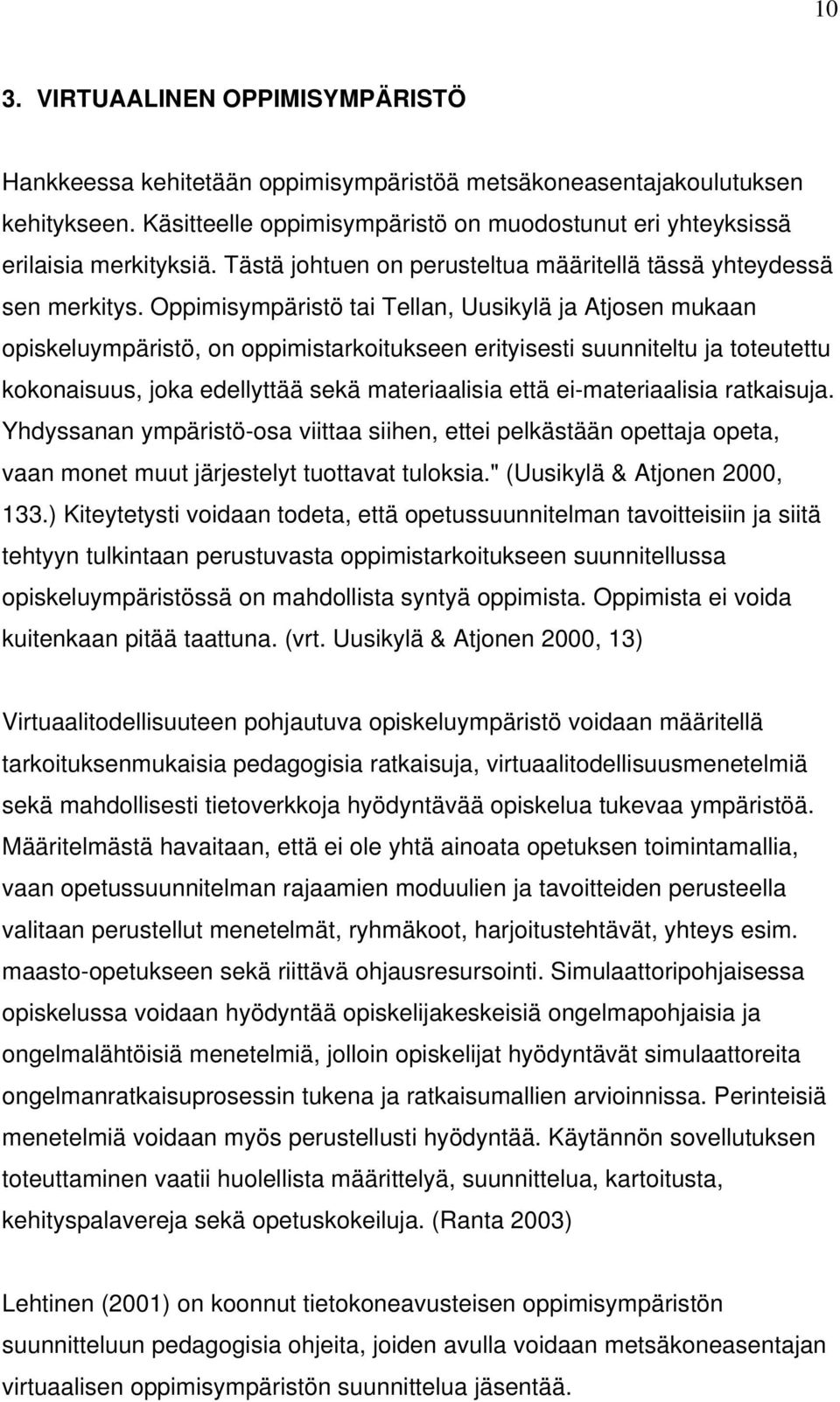 Oppimisympäristö tai Tellan, Uusikylä ja Atjosen mukaan opiskeluympäristö, on oppimistarkoitukseen erityisesti suunniteltu ja toteutettu kokonaisuus, joka edellyttää sekä materiaalisia että