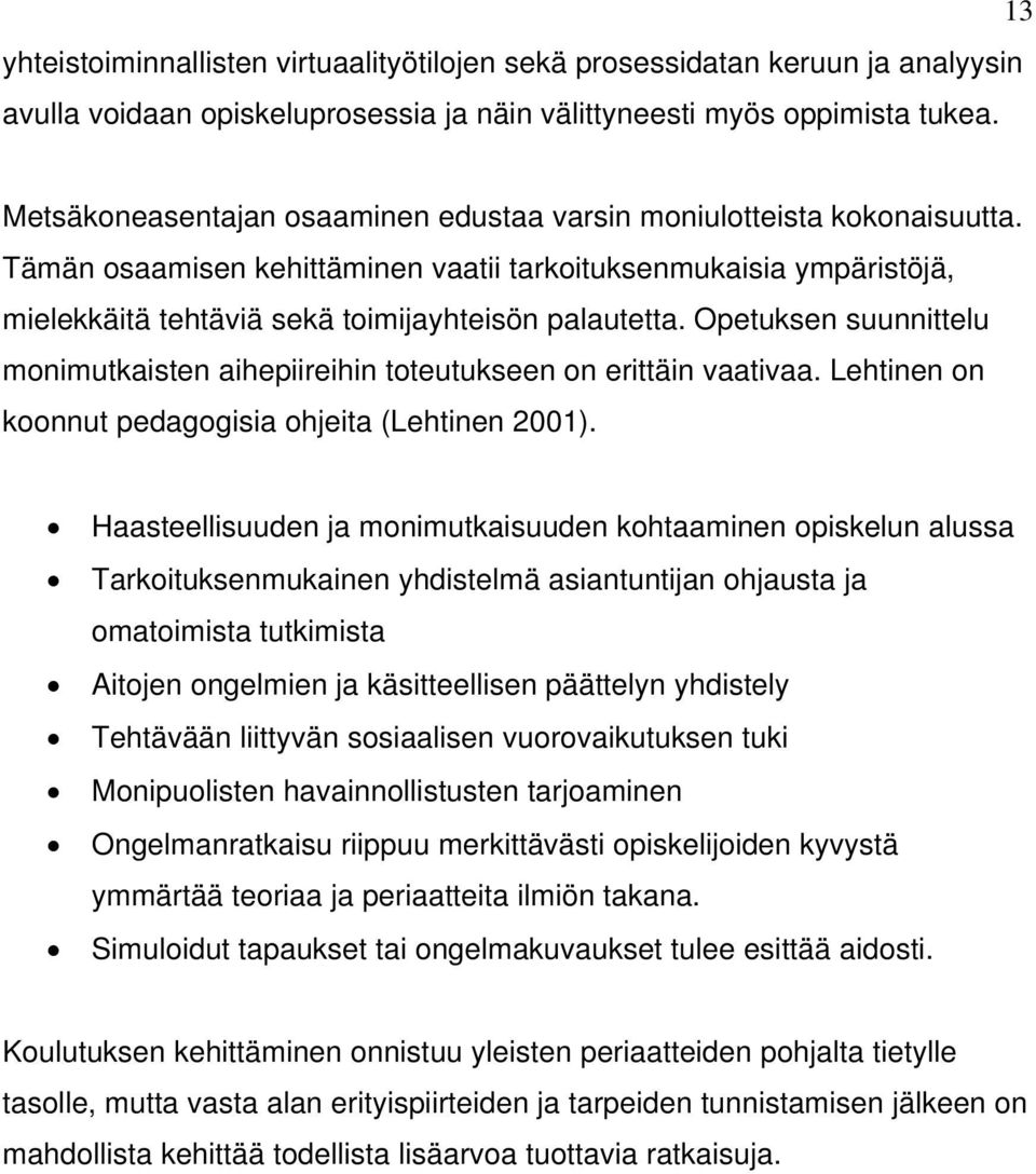 Opetuksen suunnittelu monimutkaisten aihepiireihin toteutukseen on erittäin vaativaa. Lehtinen on koonnut pedagogisia ohjeita (Lehtinen 2001).