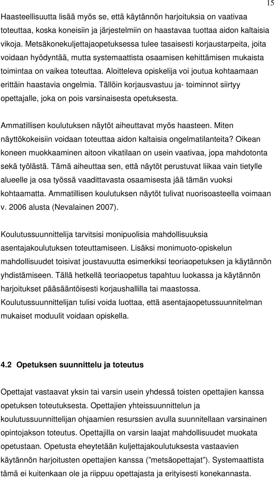 Aloitteleva opiskelija voi joutua kohtaamaan erittäin haastavia ongelmia. Tällöin korjausvastuu ja- toiminnot siirtyy opettajalle, joka on pois varsinaisesta opetuksesta.