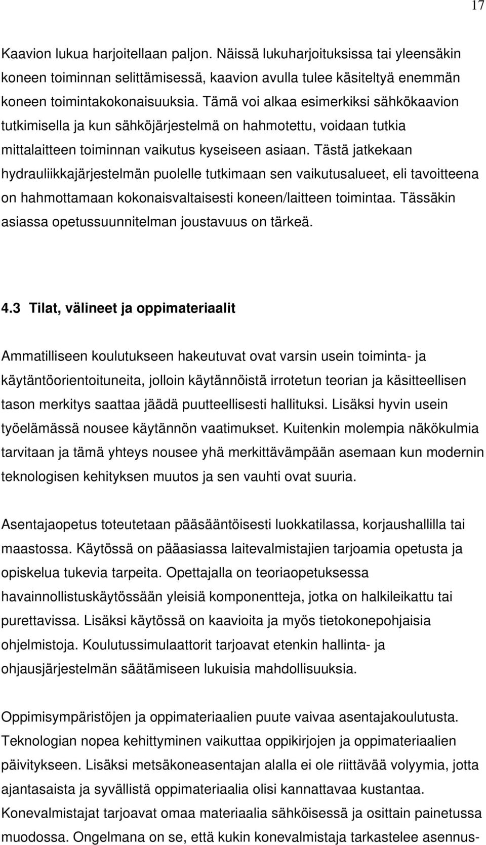 Tästä jatkekaan hydrauliikkajärjestelmän puolelle tutkimaan sen vaikutusalueet, eli tavoitteena on hahmottamaan kokonaisvaltaisesti koneen/laitteen toimintaa.