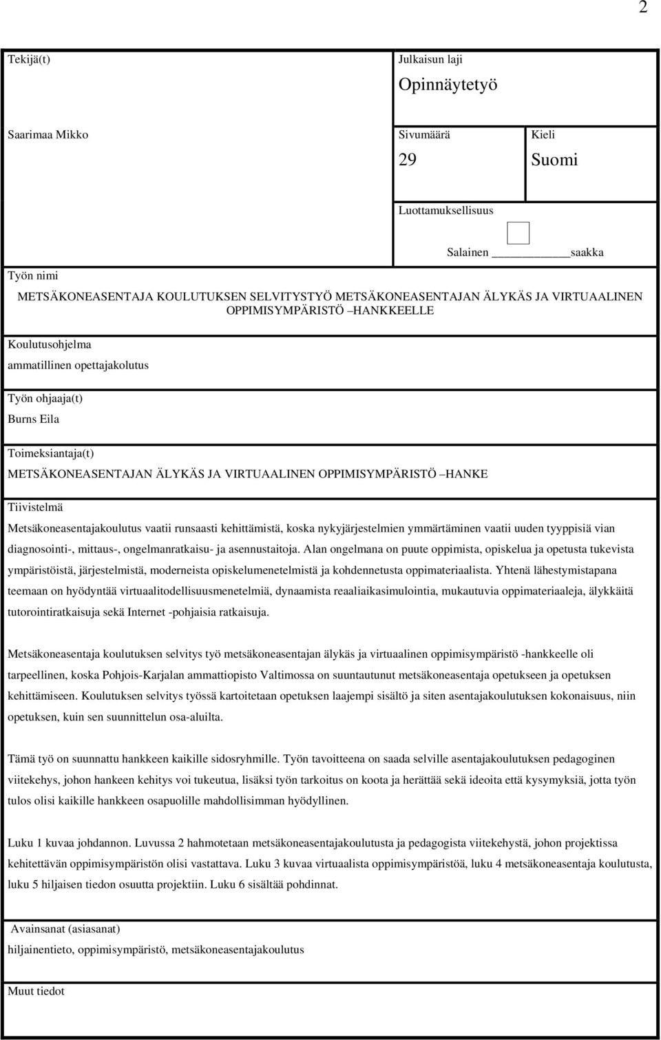 Tiivistelmä Metsäkoneasentajakoulutus vaatii runsaasti kehittämistä, koska nykyjärjestelmien ymmärtäminen vaatii uuden tyyppisiä vian diagnosointi-, mittaus-, ongelmanratkaisu- ja asennustaitoja.