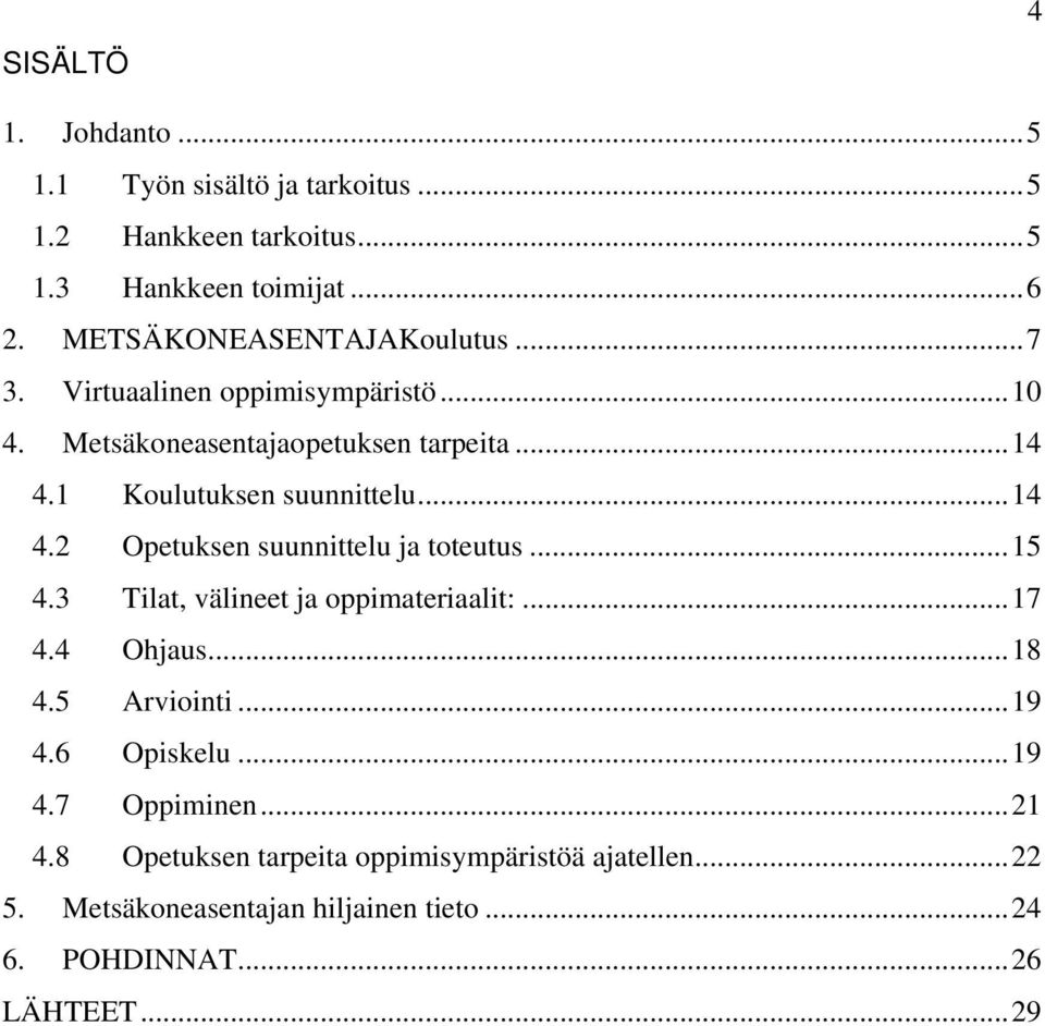 1 Koulutuksen suunnittelu...14 4.2 Opetuksen suunnittelu ja toteutus...15 4.3 Tilat, välineet ja oppimateriaalit:...17 4.4 Ohjaus...18 4.