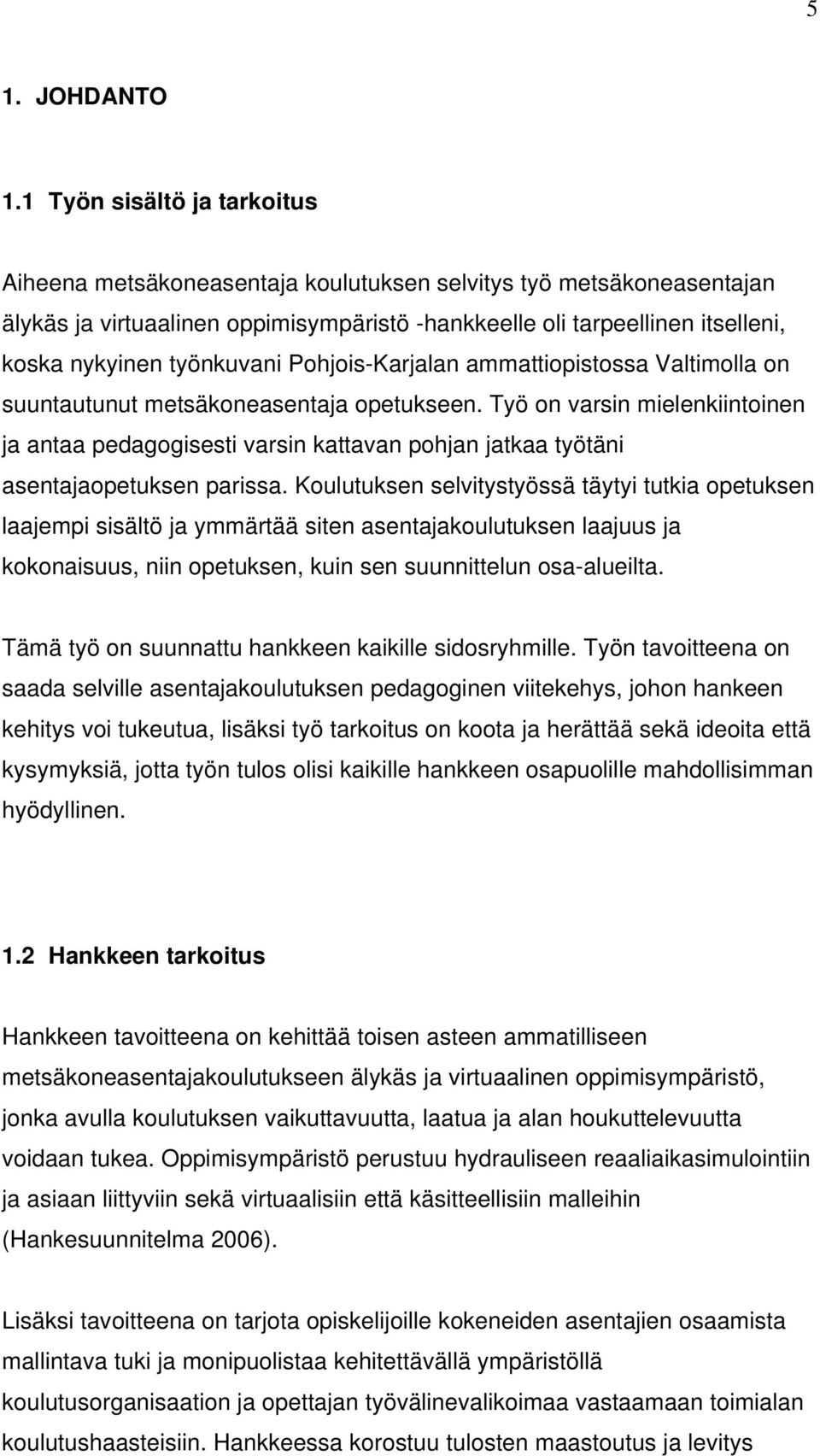 työnkuvani Pohjois-Karjalan ammattiopistossa Valtimolla on suuntautunut metsäkoneasentaja opetukseen.