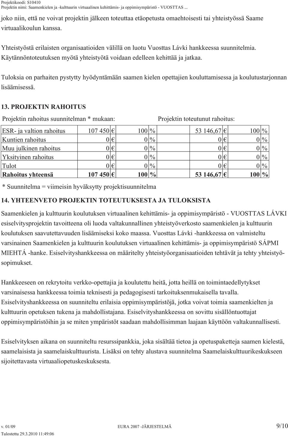 Tuloksia on parhaiten pystytty hyödyntämään saamen kielen opettajien kouluttamisessa ja koulutustarjonnan lisäämisessä. 13.