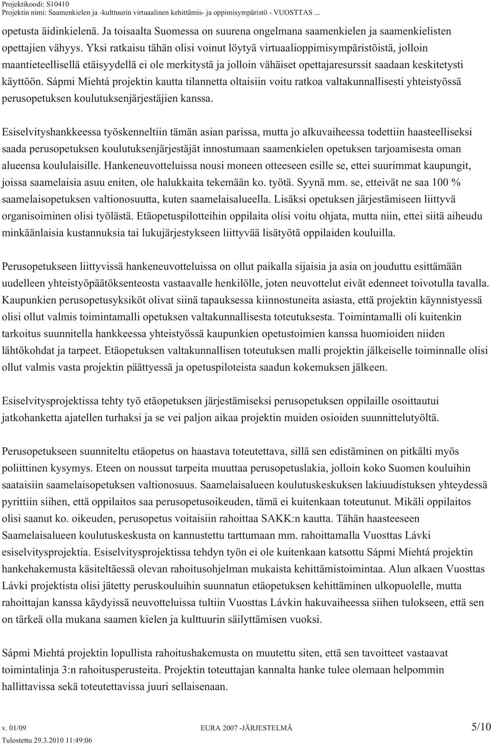 Sápmi Miehtá projektin kautta tilannetta oltaisiin voitu ratkoa valtakunnallisesti yhteistyössä perusopetuksen koulutuksenjärjestäjien kanssa.