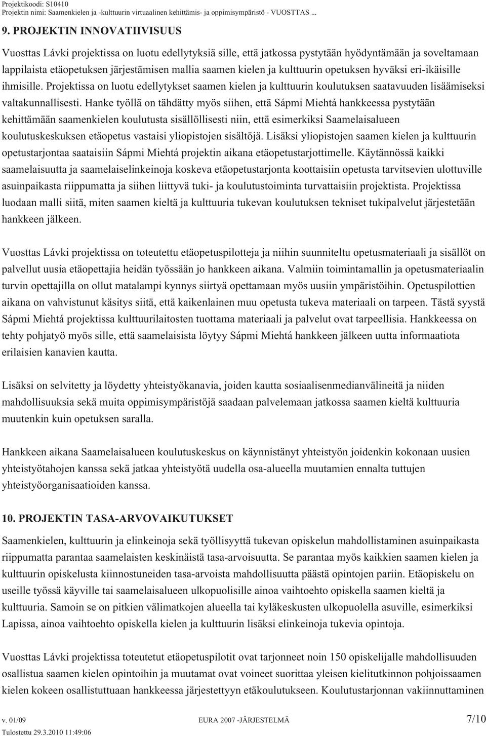 Hanke työllä on tähdätty myös siihen, että Sápmi Miehtá hankkeessa pystytään kehittämään saamenkielen koulutusta sisällöllisesti niin, että esimerkiksi Saamelaisalueen koulutuskeskuksen etäopetus